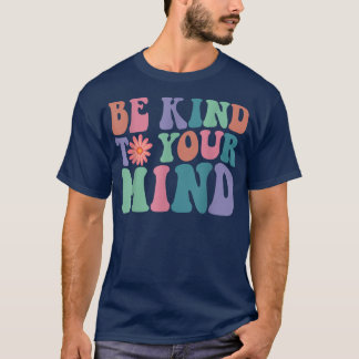 Mental Health Awareness Be Kind To Your Mind3317 1 T-Shirt