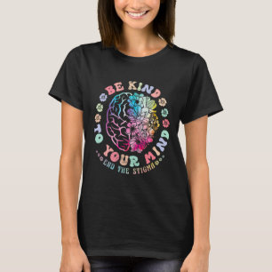 Mental Health Awareness Be Kind To Your Mind End T T-Shirt