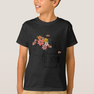 Mental Health Awareness Be Kind To Your Mind Self T-Shirt