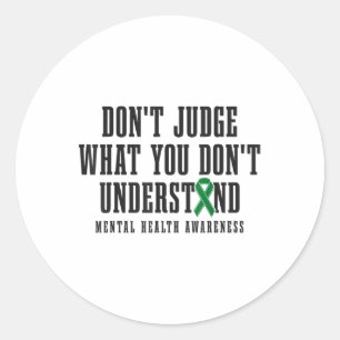 Mental Health Awareness Dont Judge What You Dont U Classic Round Sticker