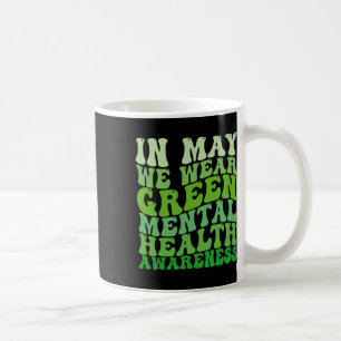 Mental Health Awareness In May We Wear Green Menta Coffee Mug