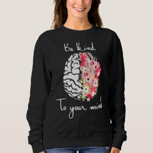 Mental Health Awareness Self Care Be Kind To Your Sweatshirt