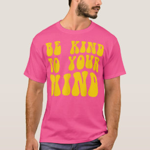 Mental Health Be Kind To Your Mind 4154 1840  T-Shirt