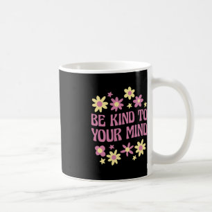 Mental Health Be Kind To Your Mind Coffee Mug
