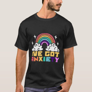 Mental Health Disorder - I've Got Anxiety  T-Shirt