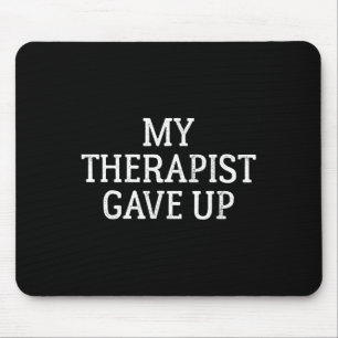 Mental Health Humour My Therapist Gave Up Mouse Pad