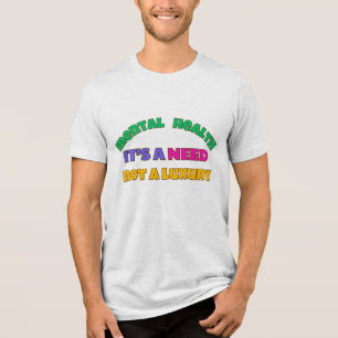 MENTAL HEALTH IS A NEED- NOT A LUXURY Tri-Blend SHIRT