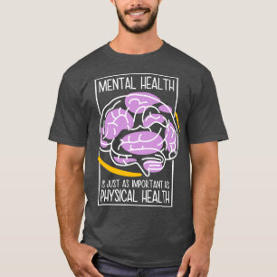 Mental Health Is Just As Important As Physical Hea T-Shirt