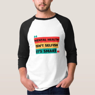 MENTAL HEALTH ISN’T SELFISH, IT’S SMART  T-Shirt