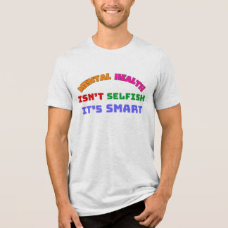 MENTAL HEALTH ISN’T SELFISH, IT’S SMART Tri-Blend SHIRT