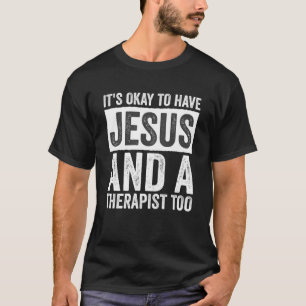 Mental Health It s Okay To Have Jesus And A Therap T-Shirt