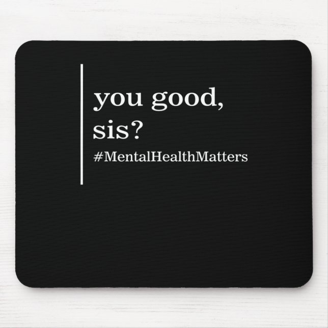 Mental Health Matters You Good Sis Positive Women  Mouse Pad (Front)