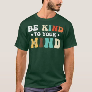 Mental Health Mental Awareness Be Kind To Your Min T-Shirt