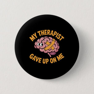 Mental Health My Therapist Gave Up On Me Brain Psy 6 Cm Round Badge