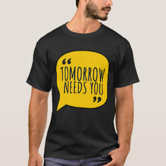 Mental Health Quote Tomorrow Needs You for Awarene T-Shirt