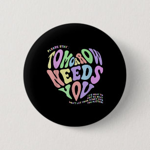 Mental Health S Tomorrow Needs You Suicide Prevent 6 Cm Round Badge