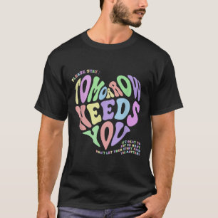Mental Health S Tomorrow Needs You Suicide Prevent T-Shirt