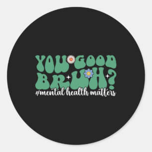 Mental Health S You Good Bruh Mental Health Awaren Classic Round Sticker