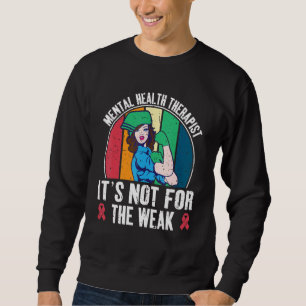 Mental Health Therapist It's Not For The Weak funn Sweatshirt