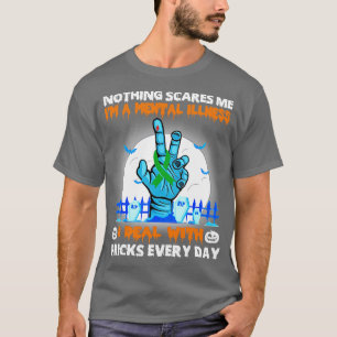 Mental Illness Awareness Nothing Scares Me Happy H T-Shirt