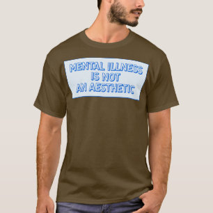 Mental Illness Isnt An Aesthetic T-Shirt