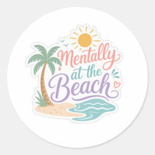 Mentally at the Beach Classic Round Sticker