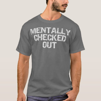Mentally Checked Out 9 T-Shirt
