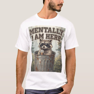 Mentally I Am Here Racoon T-Shirt