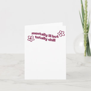 Mentally Ill But Totally Chill Card