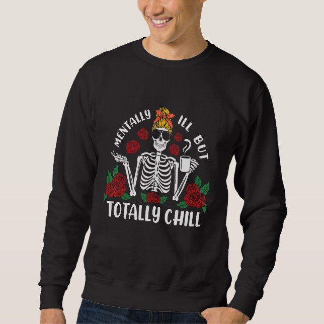 Mentally Ill But Totally Chill Coffee Skeleton Flo Sweatshirt (Front)