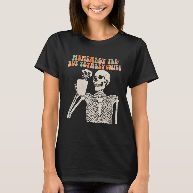 Mentally Ill But Totally Chill Halloween Groovy Sk T-Shirt (Front)