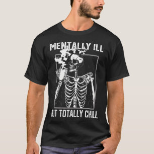 Mentally Ill But Totally Chill Halloween Skeleton T-Shirt