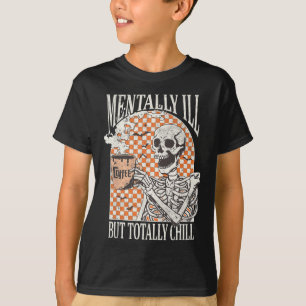 Mentally Ill But Totally Chill Halloween Skeleton T-Shirt
