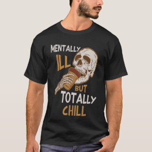 Mentally Ill But Totally Chill Halloween Skeleton T-Shirt