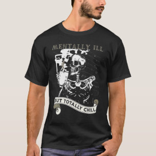 Mentally Ill But Totally Chill Skeleton Coffee Dri T-Shirt