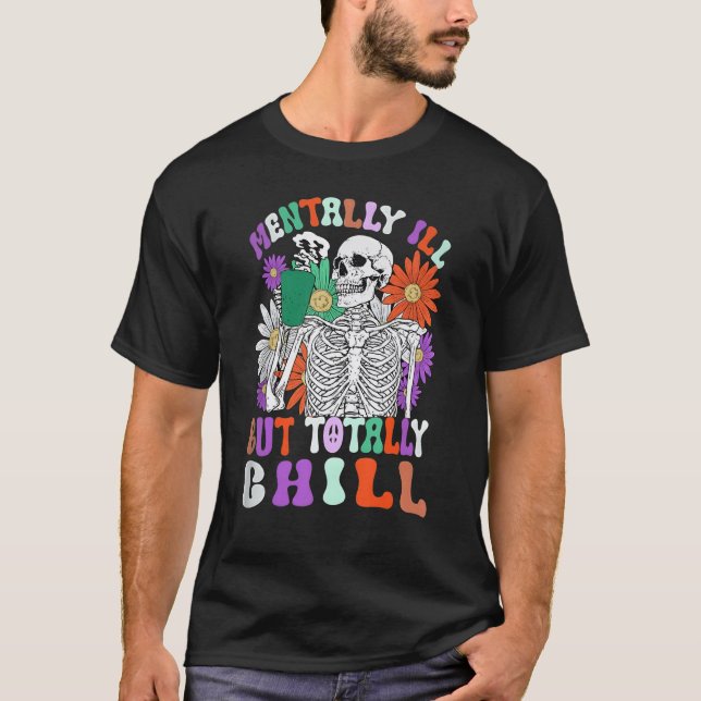 Mentally Ill But Totally Chill Skeleton Death Dais T-Shirt (Front)