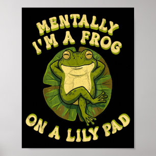 Mentally i'm a frog on a lily pad funny relaxing poster