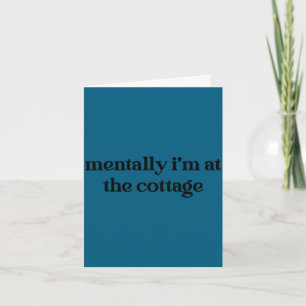 Mentally i'm at the cottage funny sarcastic card