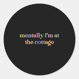 Mentally i'm at the cottage funny sarcastic classic round sticker