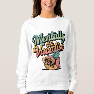 Mentally on Vacation  Sweatshirt