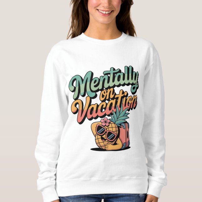 Mentally on Vacation  Sweatshirt (Front)