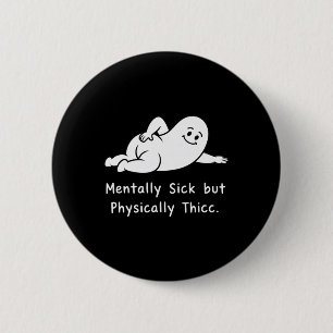 Mentally Sick But Physically Thicc Funny Mental He 6 Cm Round Badge