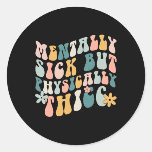 Mentally Sick But Physically Thicc Mental Health P Classic Round Sticker