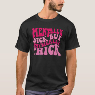 Mentally Sick But Physically Thick Groovy Meme  Hu T-Shirt