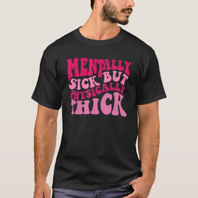 Mentally Sick But Physically Thick Groovy Meme  Hu T-Shirt (Front)