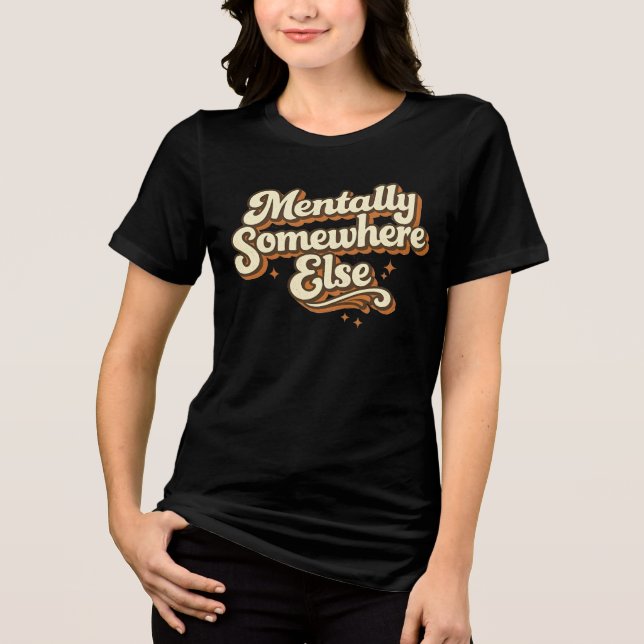 Mentally Somewhere Else Retro  70s Typography Tri-Blend Shirt (Front)