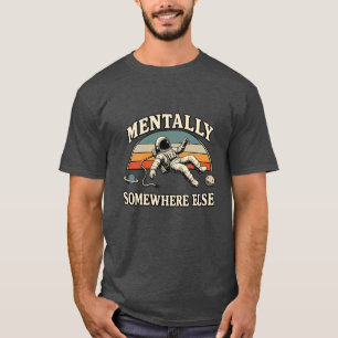 Mentally Somewhere Else Retro Astronaut Dark Humor T-Shirt