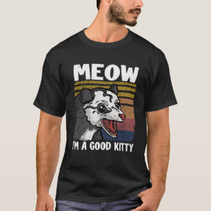 Meow I Am A Good Kitty Opossum Jokes Meme Possum T-Shirt