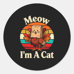 Meow I’m A Cat Funny Turkey Fake Cat Thanksgiving  Classic Round Sticker
