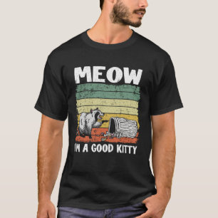 Meow I'm A Good Kitty Trash Can Garbage Panda Racc T-Shirt